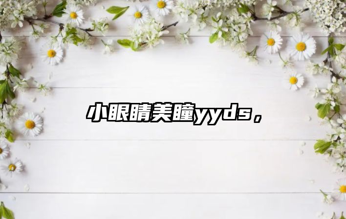 小眼睛美瞳yyds，