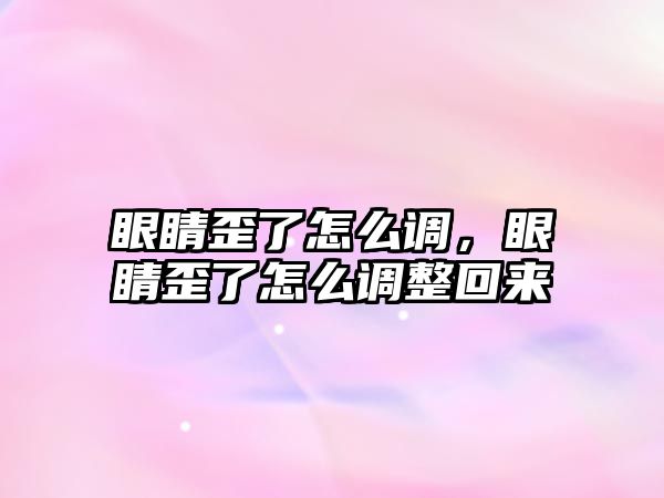 眼睛歪了怎么調，眼睛歪了怎么調整回來