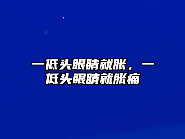 一低頭眼睛就脹，一低頭眼睛就脹痛