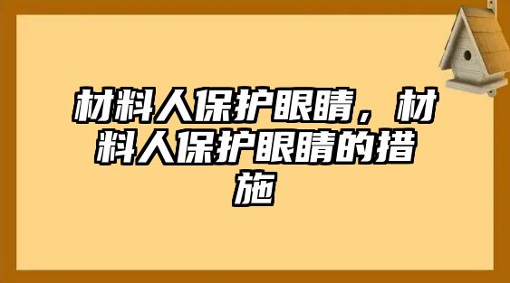 材料人保護(hù)眼睛，材料人保護(hù)眼睛的措施