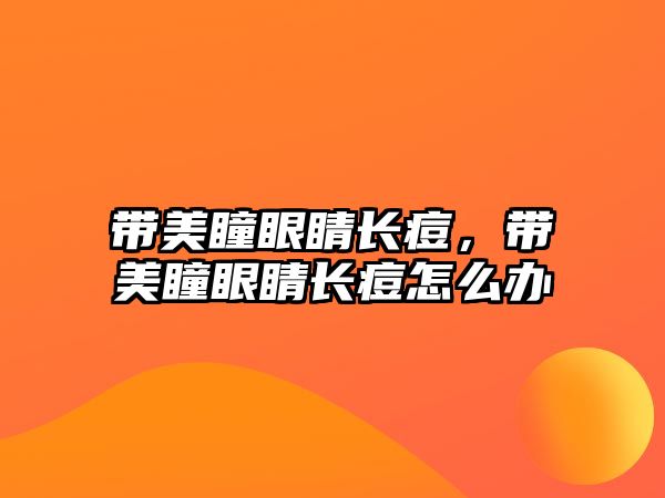 帶美瞳眼睛長痘，帶美瞳眼睛長痘怎么辦