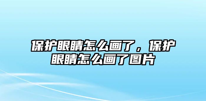 保護眼睛怎么畫了，保護眼睛怎么畫了圖片