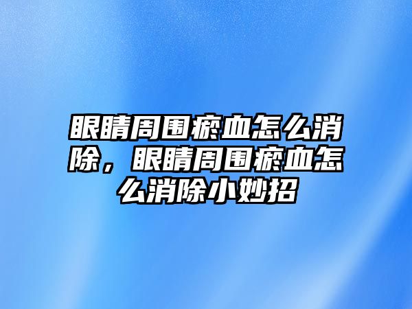 眼睛周圍瘀血怎么消除，眼睛周圍瘀血怎么消除小妙招