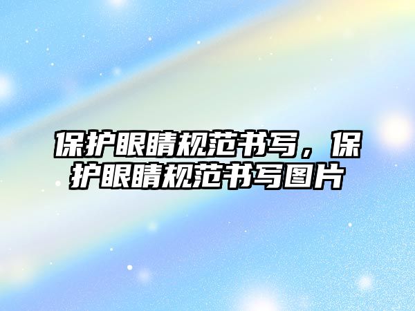 保護眼睛規范書寫，保護眼睛規范書寫圖片