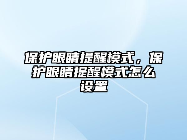 保護眼睛提醒模式，保護眼睛提醒模式怎么設(shè)置