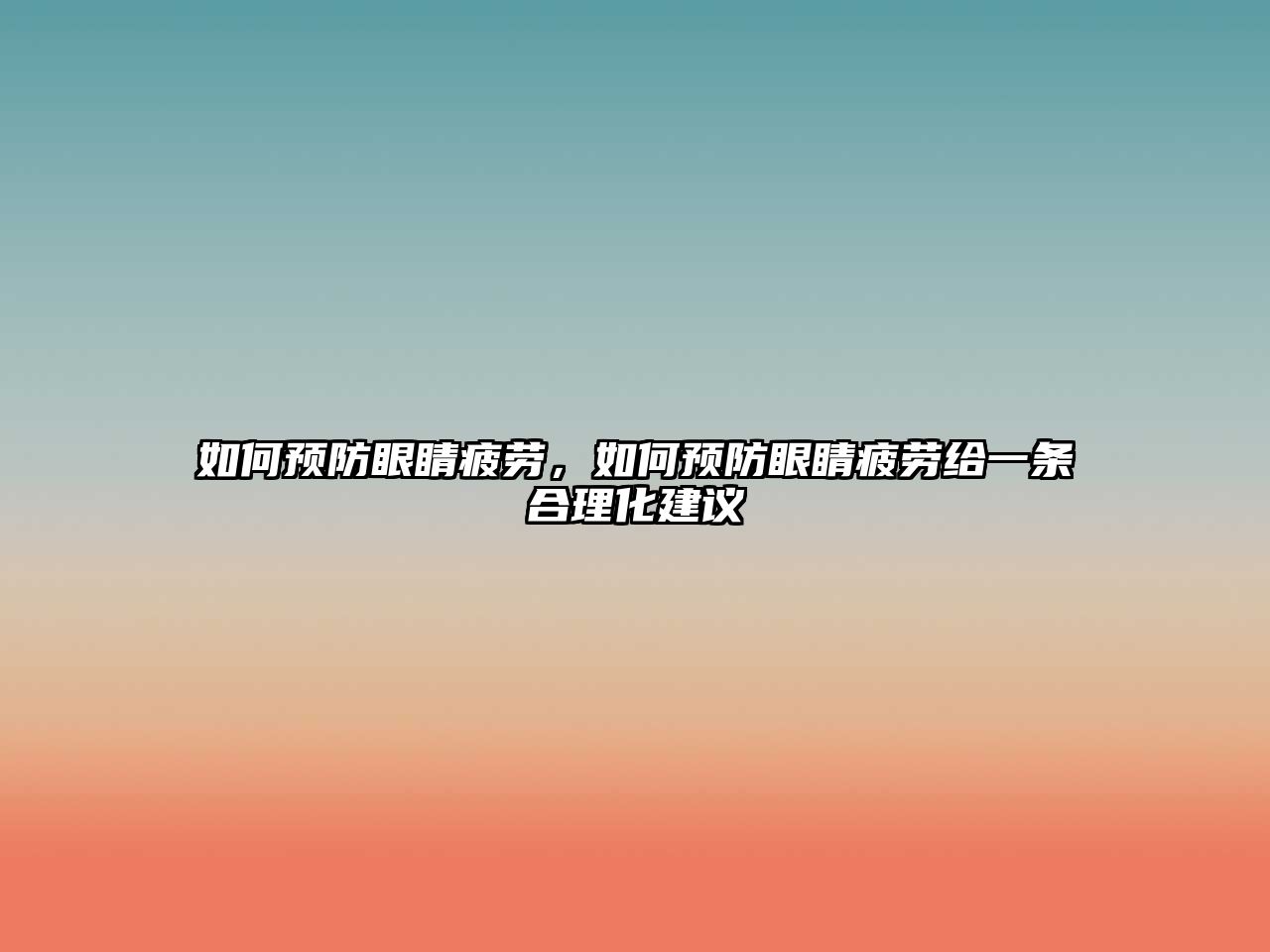 如何預防眼睛疲勞，如何預防眼睛疲勞給一條合理化建議