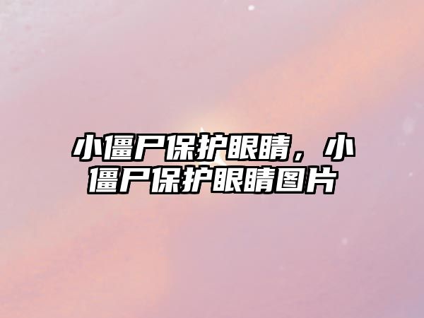 小僵尸保護眼睛，小僵尸保護眼睛圖片