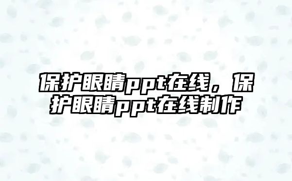 保護眼睛ppt在線，保護眼睛ppt在線制作