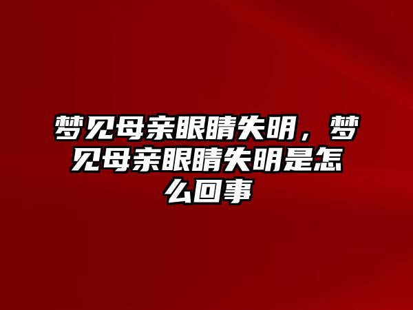 夢見母親眼睛失明，夢見母親眼睛失明是怎么回事