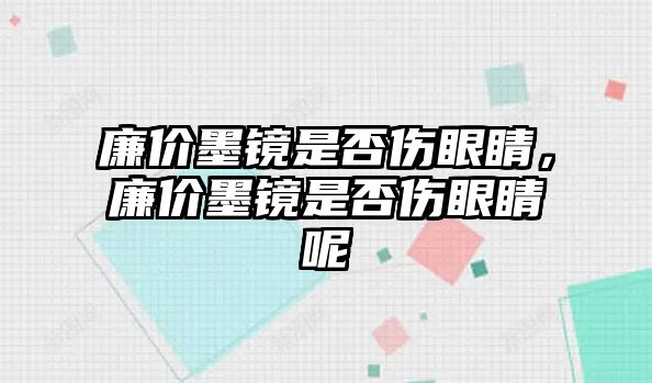 廉價墨鏡是否傷眼睛，廉價墨鏡是否傷眼睛呢