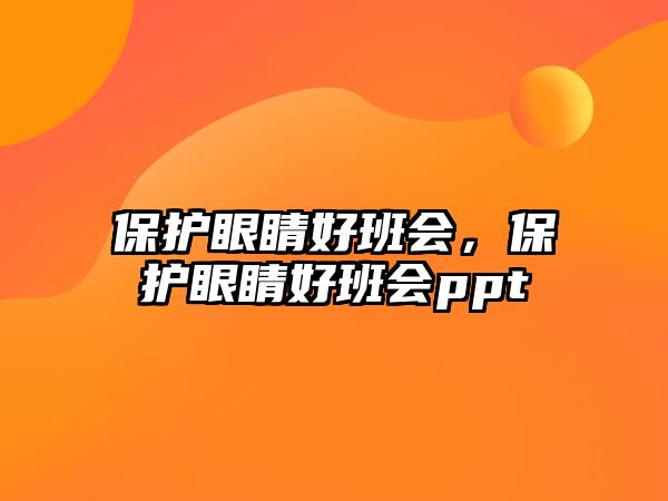 保護(hù)眼睛好班會(huì)，保護(hù)眼睛好班會(huì)ppt