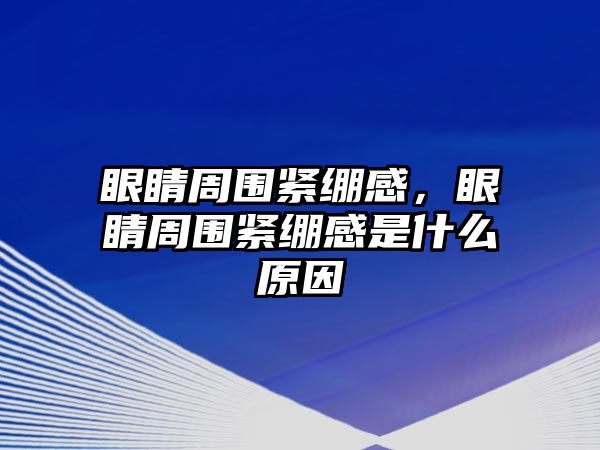 眼睛周圍緊繃感，眼睛周圍緊繃感是什么原因