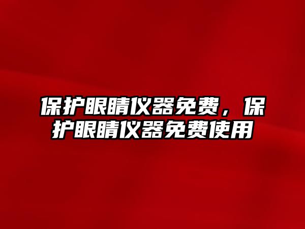 保護(hù)眼睛儀器免費(fèi)，保護(hù)眼睛儀器免費(fèi)使用