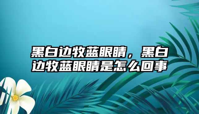 黑白邊牧藍眼睛，黑白邊牧藍眼睛是怎么回事