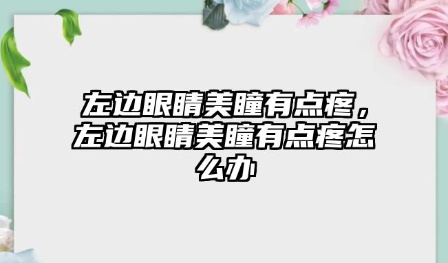 左邊眼睛美瞳有點疼，左邊眼睛美瞳有點疼怎么辦