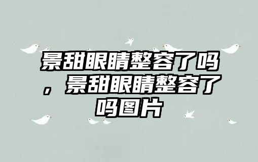 景甜眼睛整容了嗎，景甜眼睛整容了嗎圖片