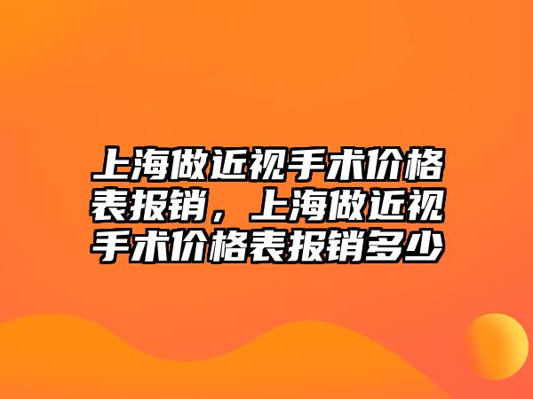 上海做近視手術價格表報銷，上海做近視手術價格表報銷多少