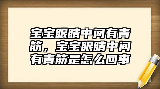 寶寶眼睛中間有青筋，寶寶眼睛中間有青筋是怎么回事