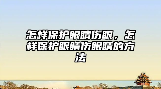 怎樣保護眼睛傷眼，怎樣保護眼睛傷眼睛的方法