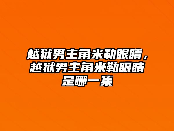 越獄男主角米勒眼睛，越獄男主角米勒眼睛是哪一集