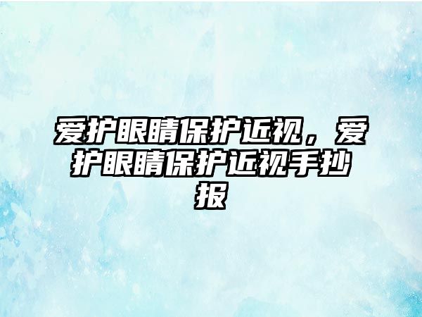 愛護眼睛保護近視，愛護眼睛保護近視手抄報