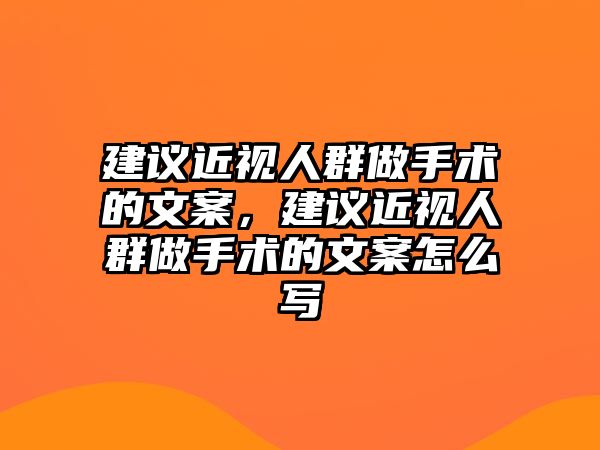 建議近視人群做手術的文案，建議近視人群做手術的文案怎么寫