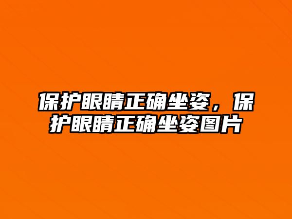 保護(hù)眼睛正確坐姿，保護(hù)眼睛正確坐姿圖片