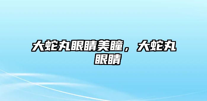 大蛇丸眼睛美瞳，大蛇丸 眼睛