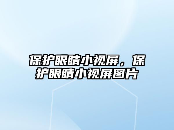 保護眼睛小視屏，保護眼睛小視屏圖片