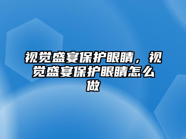 視覺盛宴保護眼睛，視覺盛宴保護眼睛怎么做