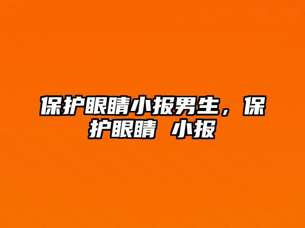 保護(hù)眼睛小報(bào)男生，保護(hù)眼睛 小報(bào)