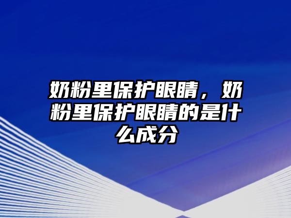 奶粉里保護眼睛，奶粉里保護眼睛的是什么成分