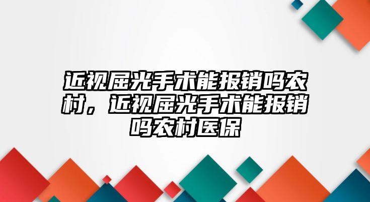 近視屈光手術能報銷嗎農村，近視屈光手術能報銷嗎農村醫保