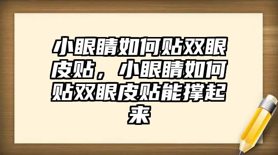 小眼睛如何貼雙眼皮貼，小眼睛如何貼雙眼皮貼能撐起來