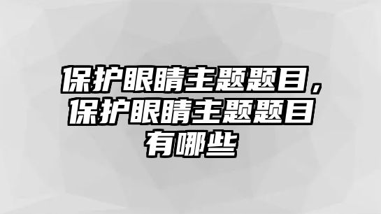 保護眼睛主題題目，保護眼睛主題題目有哪些