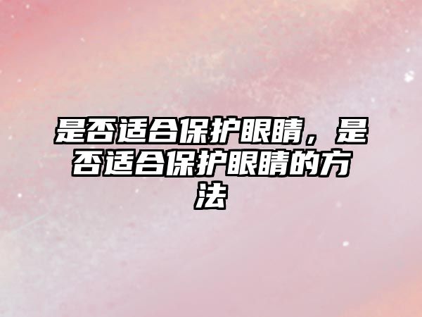 是否適合保護眼睛，是否適合保護眼睛的方法