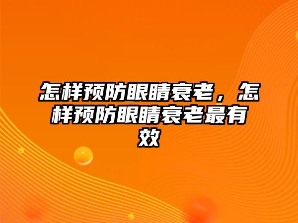 怎樣預防眼睛衰老，怎樣預防眼睛衰老最有效