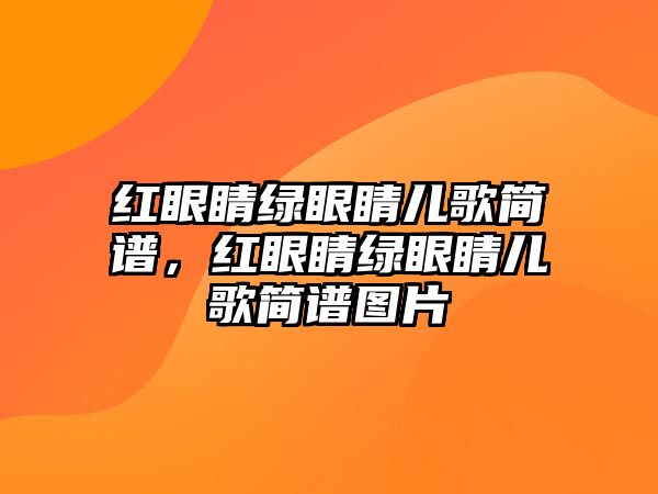 紅眼睛綠眼睛兒歌簡譜，紅眼睛綠眼睛兒歌簡譜圖片