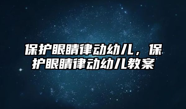 保護眼睛律動幼兒，保護眼睛律動幼兒教案