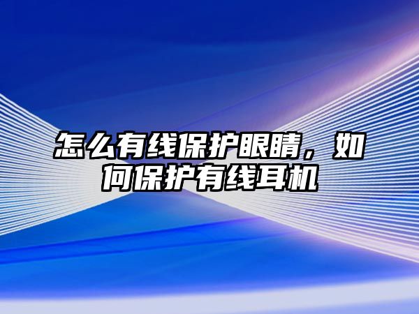 怎么有線保護眼睛，如何保護有線耳機