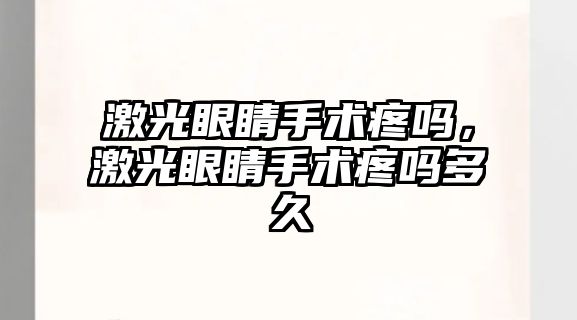 激光眼睛手術疼嗎，激光眼睛手術疼嗎多久