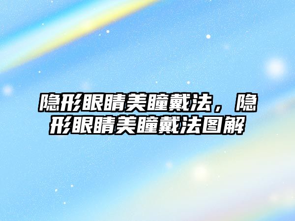 隱形眼睛美瞳戴法，隱形眼睛美瞳戴法圖解