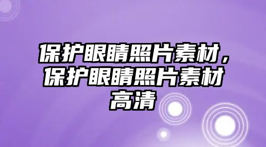 保護眼睛照片素材，保護眼睛照片素材高清