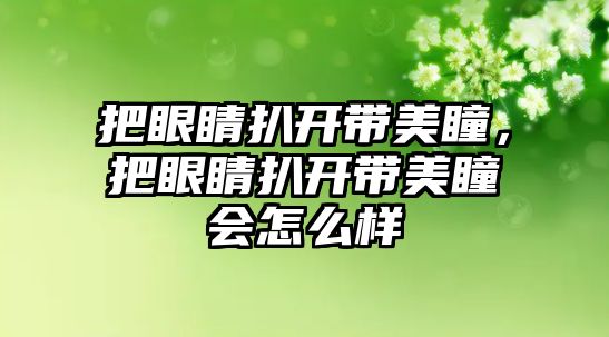 把眼睛扒開帶美瞳，把眼睛扒開帶美瞳會怎么樣