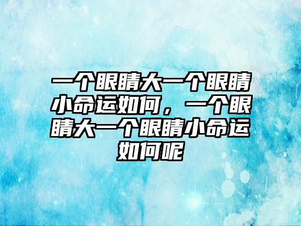 一個眼睛大一個眼睛小命運如何，一個眼睛大一個眼睛小命運如何呢