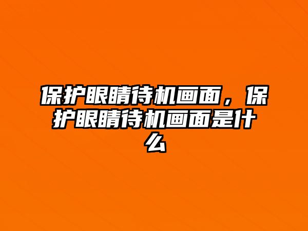 保護(hù)眼睛待機(jī)畫面，保護(hù)眼睛待機(jī)畫面是什么