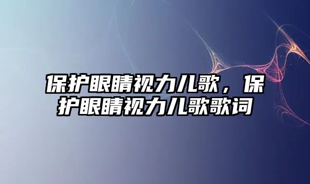 保護眼睛視力兒歌，保護眼睛視力兒歌歌詞