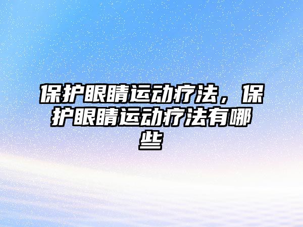 保護眼睛運動療法，保護眼睛運動療法有哪些