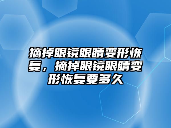 摘掉眼鏡眼睛變形恢復(fù)，摘掉眼鏡眼睛變形恢復(fù)要多久