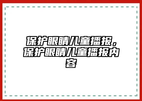 保護眼睛兒童播報，保護眼睛兒童播報內(nèi)容